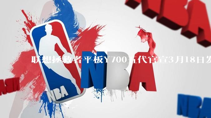 联想拯救者平板Y700五代官宣3月18日发布